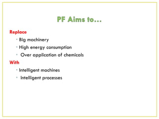 Replace
• Big machinery
• High energy consumption
• Over application of chemicals
With
• Intelligent machines
• Intelligent processes
 