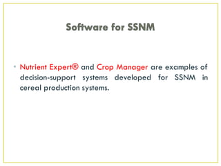 • Nutrient Expert® and Crop Manager are examples of
decision-support systems developed for SSNM in
cereal production systems.
 