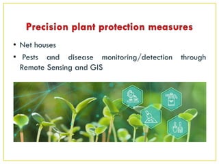 • Net houses
• Pests and disease monitoring/detection through
Remote Sensing and GIS
 