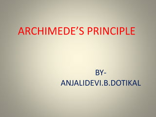 ARCHIMEDE’S PRINCIPLE
BY-
ANJALIDEVI.B.DOTIKAL
 