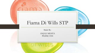 Fiama Di Wills STP
Made By-
ANJALI MEHTA
PGDM/1504
 