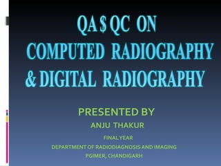PRESENTED BY
            ANJU THAKUR
                FINAL YEAR
DEPARTMENT OF RADIODIAGNOSIS AND IMAGING
          PGIMER, CHANDIGARH
 