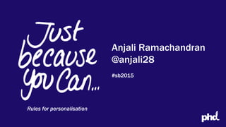 Anjali Ramachandran
@anjali28
#sb2015
Rules for personalisation
 