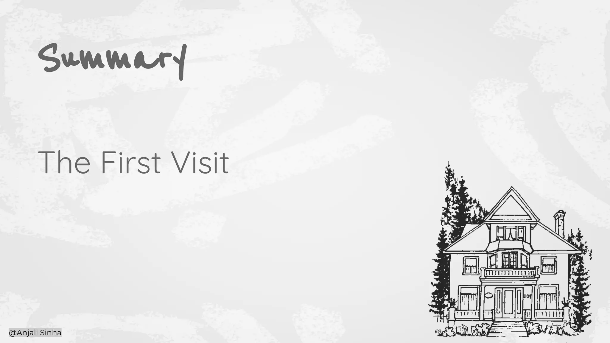 Summary
The First Visit
@Anjali Sinha
 