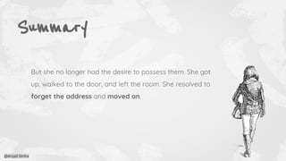 Summary
But she no longer had the desire to possess them. She got
up, walked to the door, and left the room. She resolved to
forget the address and moved on.
@Anjali Sinha
 