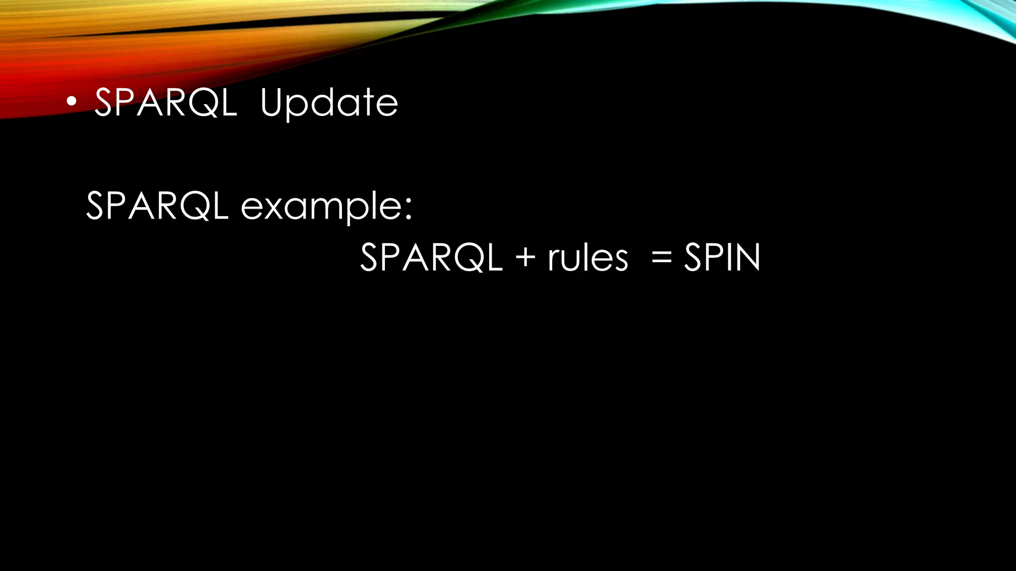 • SPARQL Update
SPARQL example:
SPARQL + rules = SPIN
 