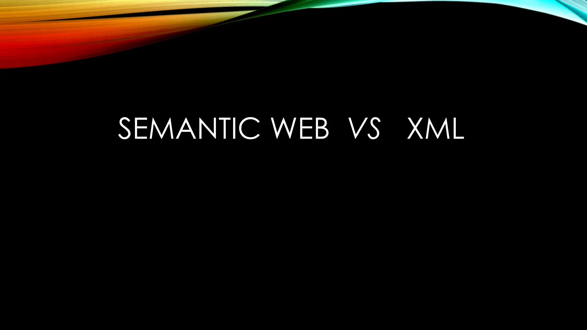 SEMANTIC WEB VS XML
 