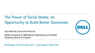 The Power of Social Media: An
Opportunity to Build Better Businesses

Anja Monrad, Executive Director
Global Consumer & SM...