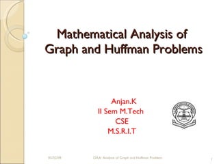 Mathematical Analysis of  Graph and Huffman Problems Anjan.K II Sem M.Tech  CSE M.S.R.I.T 06/10/09 DAA: Analysis of Graph and Huffman Problem 