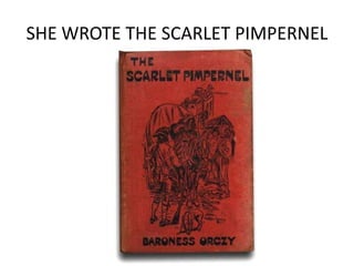 SHE WROTE THE SCARLET PIMPERNEL