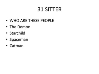 31 SITTERWHO ARE THESE PEOPLEThe Demon StarchildSpaceman Catman