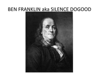BEN FRANKLIN aka SILENCE DOGOOD
