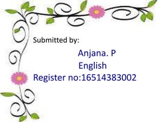 Submitted by:
Anjana. P
English
Register no:16514383002
 