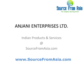 ANJANI ENTERPRISES LTD.  Indian Products & Services @ SourceFromAsia.com 
