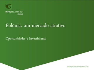 Polónia, um mercado atrativo
Oportunidades e Investimento
 