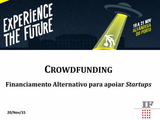 CROWDFUNDING
Financiamento Alternativo para apoiar Startups
20/Nov/15
 