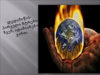 დედამიწის
პირველი მტრები
,
ჩვენ ადამიანები
.
ვართ
 