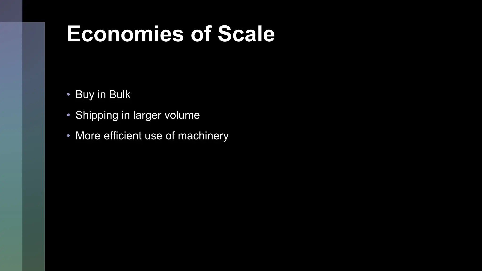Economies of Scale
• Buy in Bulk
• Shipping in larger volume
• More efficient use of machinery
 