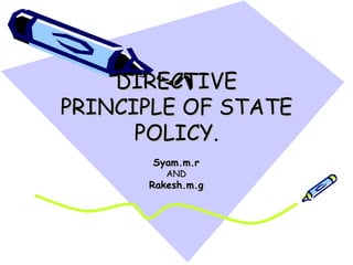 DIRECTIVE PRINCIPLE OF STATE POLICY. Syam.m.r AND Rakesh.m.g 