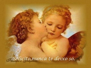 Solicito,nunca te deixo só.
 