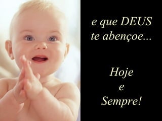 e que DEUS te abençoe... Hoje e Sempre! 