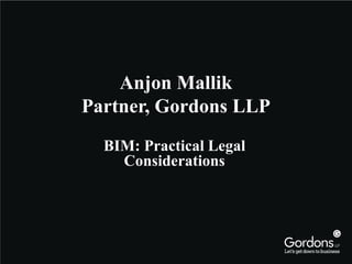 Anjon Mallik
Partner, Gordons LLP
  BIM: Practical Legal
    Considerations
 