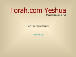 Torah.com Yeshua Forum messiânico O caminho para a vida Home Page 