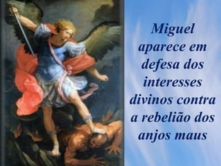 Miguel
aparece em
defesa dos
interesses
divinos contra
a rebelião dos
anjos maus
 