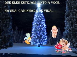 quE ELES ESTEJAm JuNTO A vOcê,

NA SuA cAmiNhADA DE viDA...
 