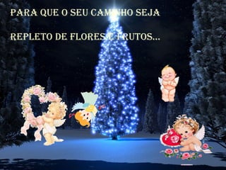 pArA quE O SEu cAmiNhO SEJA

rEpLETO DE FLOrES E FruTOS...
 