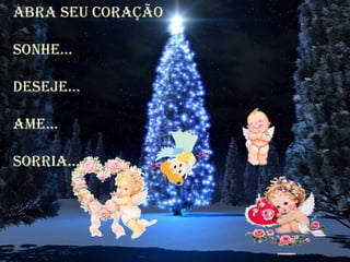 AbrA SEu cOrAÇÃO

SONhE...

DESEJE...

AmE...

SOrriA...
 