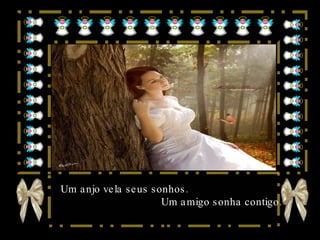 Um anjo vela seus sonhos.  Um amigo sonha contigo. 