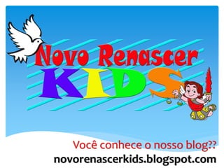 Você conhece o nosso blog??
novorenascerkids.blogspot.com
 