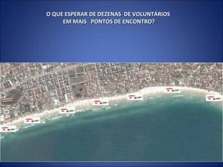 O QUE ESPERAR DE DEZENAS  DE VOLUNTÁRIOS  EM MAIS  PONTOS DE ENCONTRO? 
