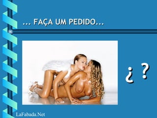... FAÇA UM PEDIDO... ¿ ? LaFabada.Net 