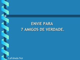 ENVIE PARA  7 AMIGOS DE VERDADE. LaFabada.Net 