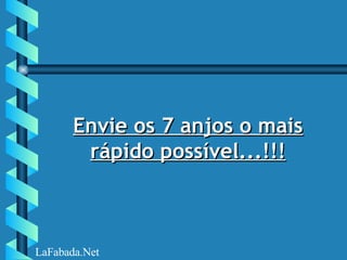 Envie os 7 anjos o mais rápido possível...!!! LaFabada.Net 