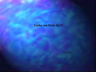 Tenha um lindo dia!!! by Chrys 