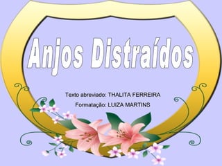 Anjos Distraídos Texto abreviado: THALITA FERREIRA Formatação: LUIZA MARTINS 