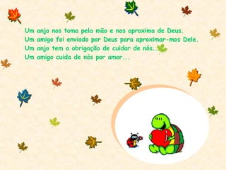 Um anjo nos toma pela mão e nos aproxima de Deus. Um amigo foi enviado por Deus para aproximar-mos Dele. Um anjo tem a obrigação de cuidar de nós... Um amigo cuida de nós por amor... 