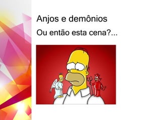 Anjos e demônios
Ou então esta cena?...
 