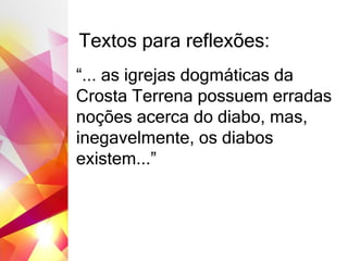 Textos para reflexões:
“... as igrejas dogmáticas da
Crosta Terrena possuem erradas
noções acerca do diabo, mas,
inegavelmente, os diabos
existem...”
 