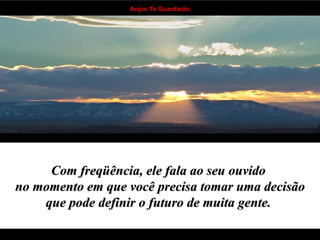 Com freqüência, ele fala ao seu ouvido  no momento em que você precisa tomar uma decisão que pode definir o futuro de muita gente.   . . . . . . . . . . . . . . . . . . . . . . . . . . . . . . . . . . 