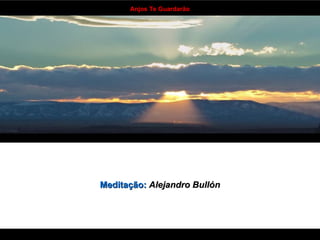 Meditação:   Alejandro Bullón . . . . . . . . . . . . . . . . . . . . . . . . . . . . . . . . . . 