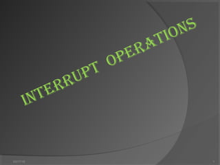 INTERRUPT OPERATIONS
03/17/18 1
 