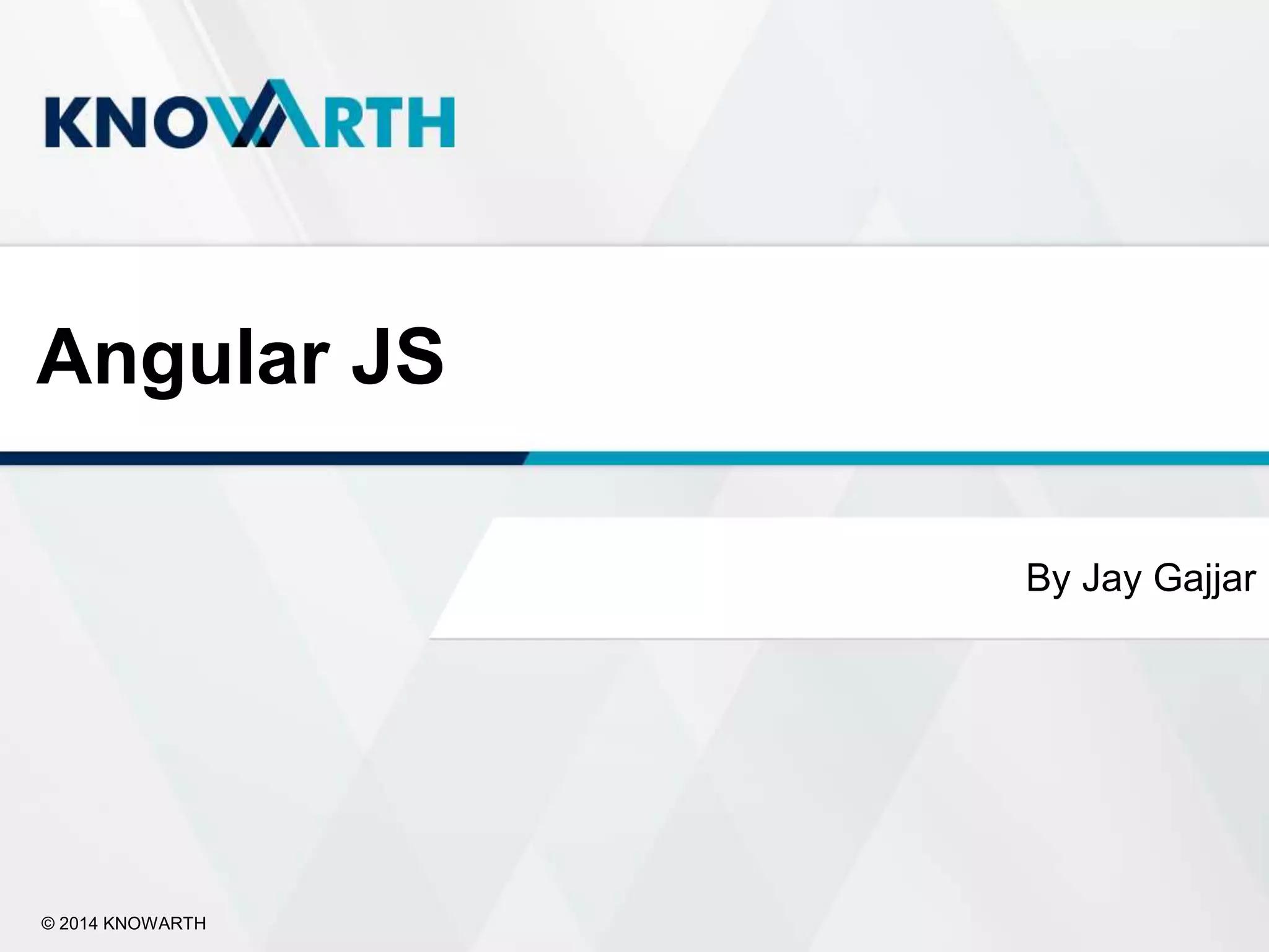 SLIDE TITLE
▪ Click to edit Master text styles
▪ Second level
▪ Third level
▪ Fourth level
▪ Fifth level
By Jay Gajjar
Angular JS
© 2014 KNOWARTH
 