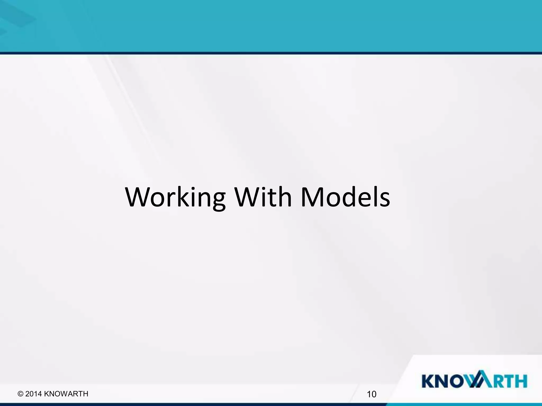 SLIDE TITLE
▪ Click to edit Master text styles
▪ Second level
▪ Third level
▪ Fourth level
▪ Fifth level
10© 2014 KNOWARTH
Working With Models
 