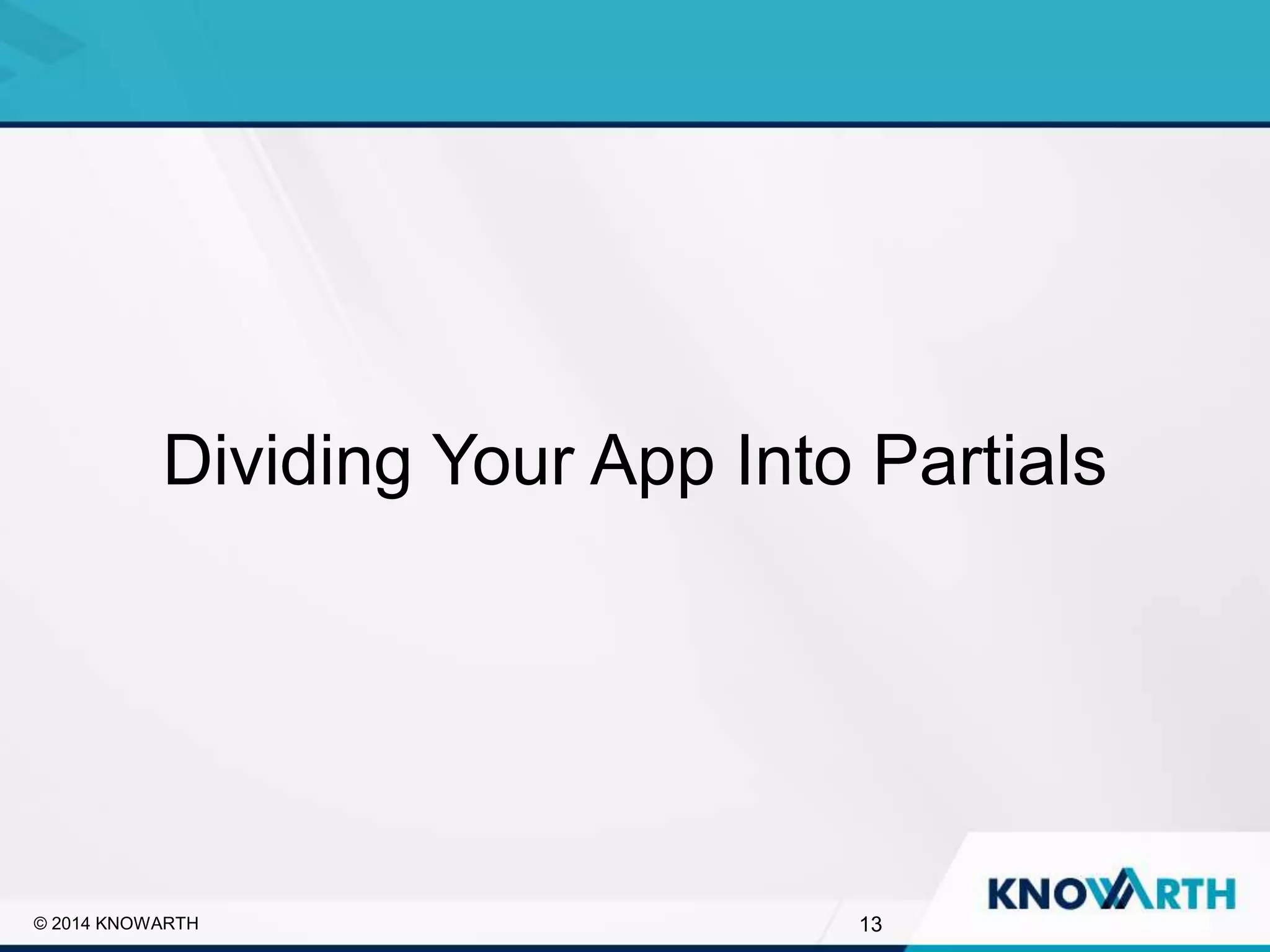 SLIDE TITLE
▪ Click to edit Master text styles
▪ Second level
▪ Third level
▪ Fourth level
▪ Fifth level
13
Dividing Your App Into Partials
© 2014 KNOWARTH
 