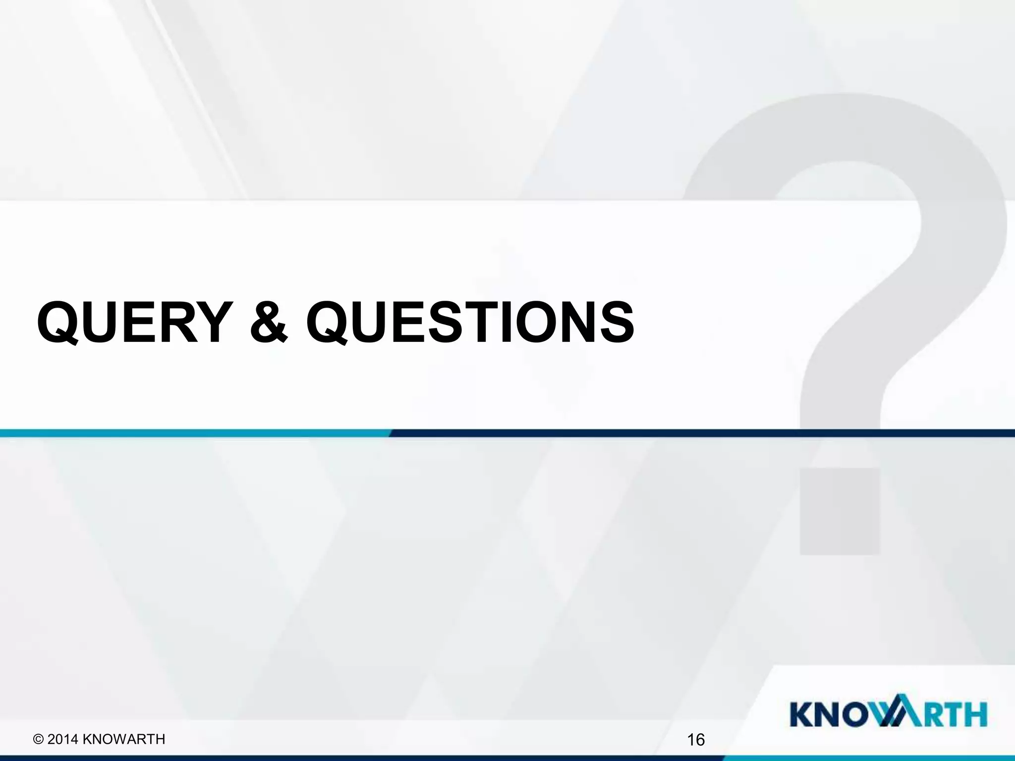 SLIDE TITLE
▪ Click to edit Master text styles
▪ Second level
▪ Third level
▪ Fourth level
▪ Fifth level
QUERY & QUESTIONS
16© 2014 KNOWARTH
 