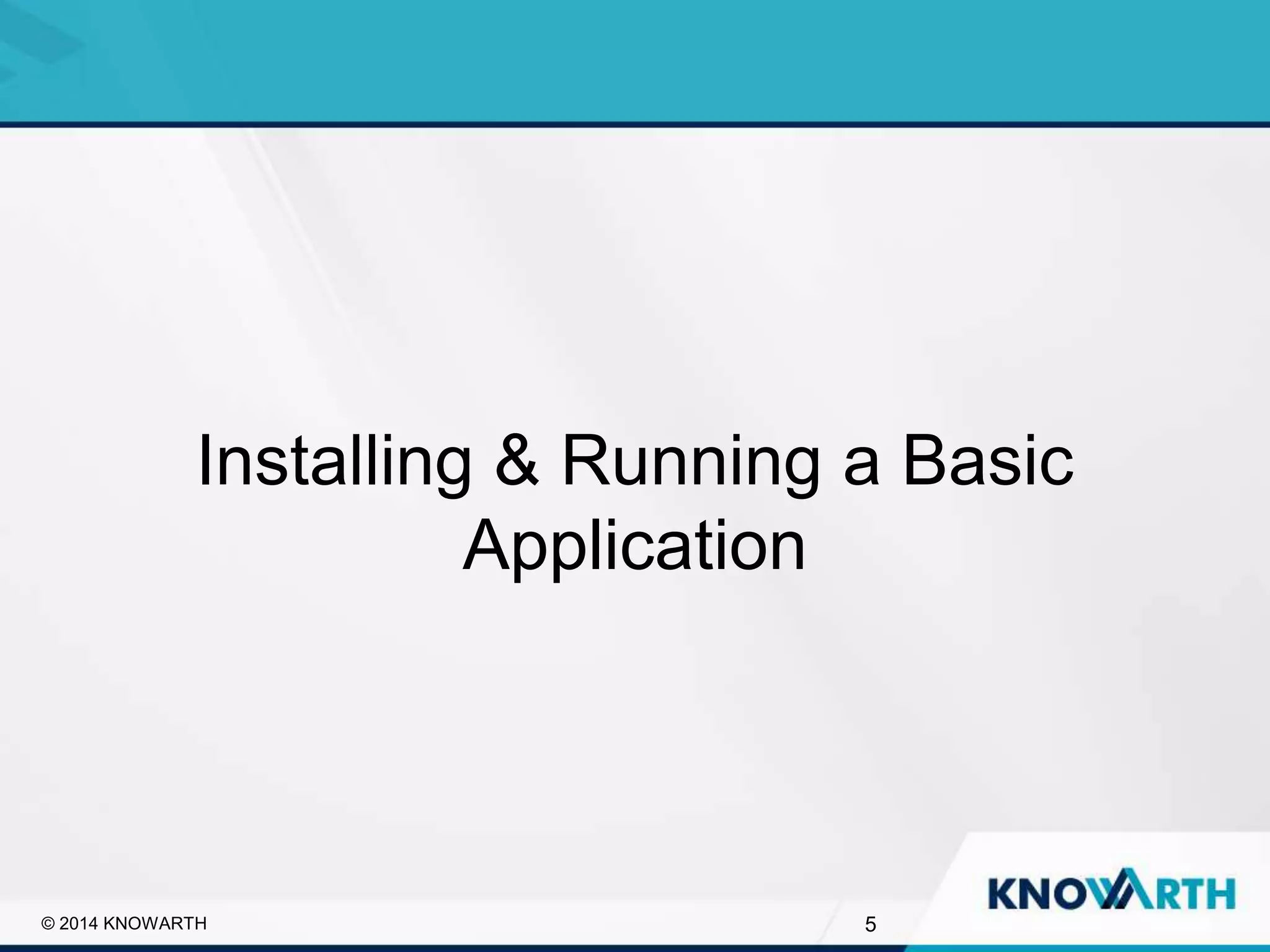 SLIDE TITLE
▪ Click to edit Master text styles
▪ Second level
▪ Third level
▪ Fourth level
▪ Fifth level
5
Installing & Running a Basic
Application
© 2014 KNOWARTH
 